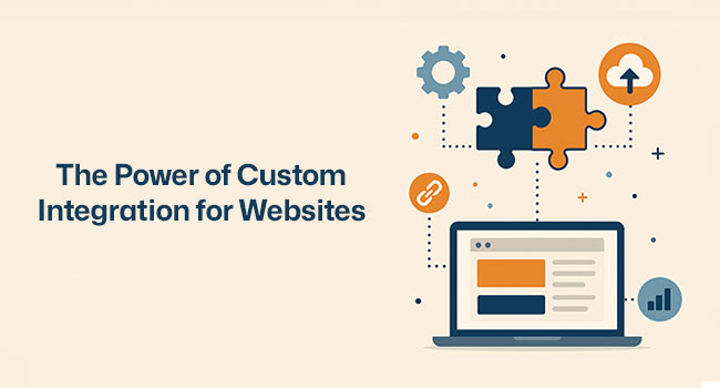 The Power of Custom Integration for Websites: Enhancing Functionality and User Experience.